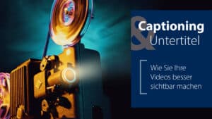 Captioning und Untertitel – Wie Sie Ihre Videos besser sichtbar machen